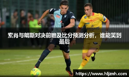 索肖与朗斯对决前瞻及比分预测分析，谁能笑到最后