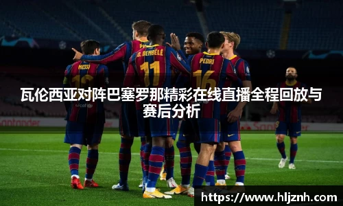 瓦伦西亚对阵巴塞罗那精彩在线直播全程回放与赛后分析
