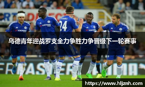乌德青年迎战罗支全力争胜力争晋级下一轮赛事