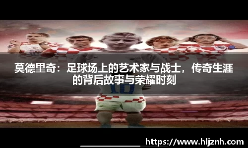 莫德里奇：足球场上的艺术家与战士，传奇生涯的背后故事与荣耀时刻