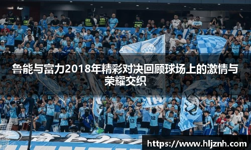 鲁能与富力2018年精彩对决回顾球场上的激情与荣耀交织