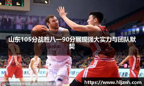 山东105分战胜八一90分展现强大实力与团队默契