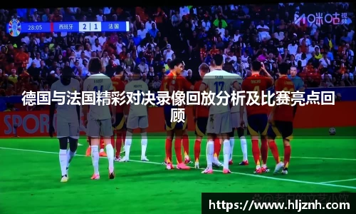 德国与法国精彩对决录像回放分析及比赛亮点回顾
